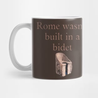 Rome wasn't built in a bidet Mug